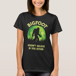 Bigfoot tror inte på dig heller.. t shirt