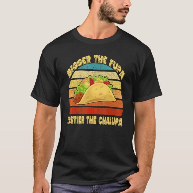 Bigger Fupa Tastier Chalupa T Shirt (Framsida)