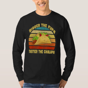 Bigger Fupa Tastier Chalupa T Shirt