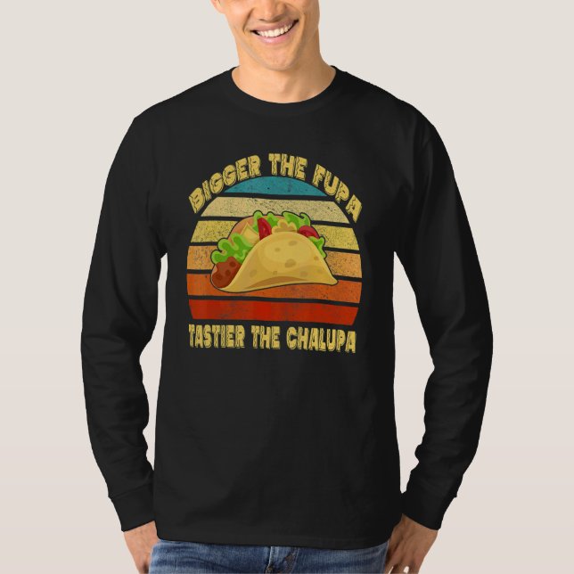 Bigger Fupa Tastier Chalupa T Shirt (Framsida)