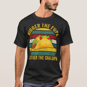 Bigger Fupa Tastier Chalupa T Shirt