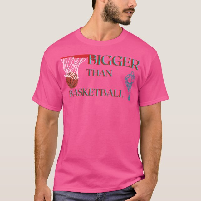 Bigger Than Basketball T Shirt (Framsida)