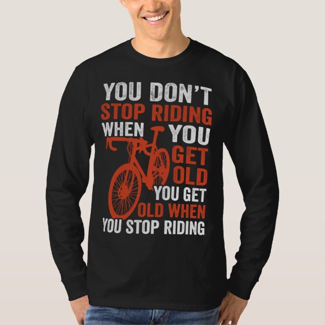 Bike  Bicycle You Get Old When You Stop Riding Cyc T Shirt (Framsida)