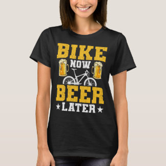 Bike Now Beer Senare Cyclist Cycling Mountain Bike T Shirt