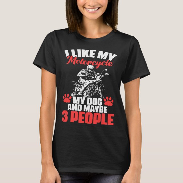 Biker I Like My Motorcycle Dog And Maybe 3 People T Shirt (Framsida)