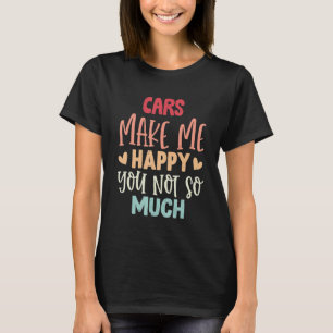 Bilar gör mig Lycklig så att du inte är så mycket T Shirt