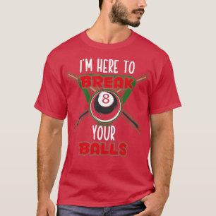 Billiard Tournament Bassäng - jag är här för att b T Shirt