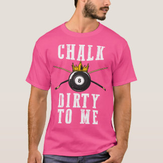 Billiards Chalk Dirty to me Bassäng 8 T Shirt