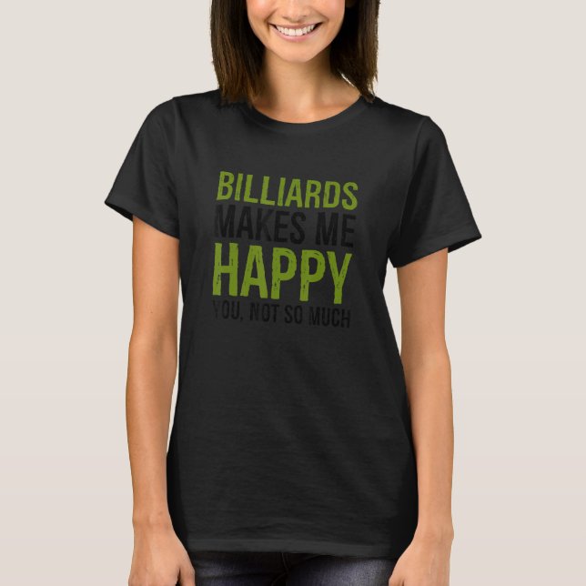 Billiards Makes Me Happy You Not So Much Billiards T Shirt (Framsida)