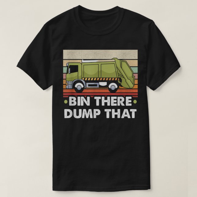 Bin There Dump That Trucker And Garbage Truck Driv T Shirt (Design framsida)
