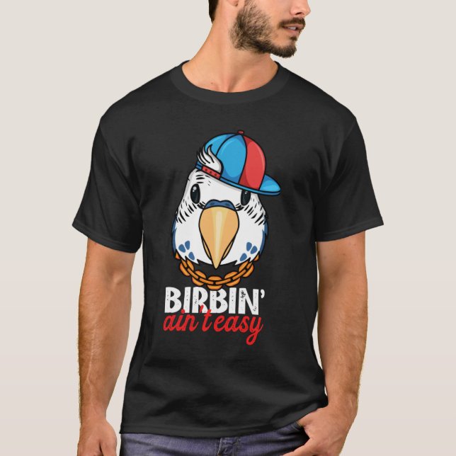 Birbing Ain't Easy Parrot I Blue Budgie Budgerigar T Shirt (Framsida)