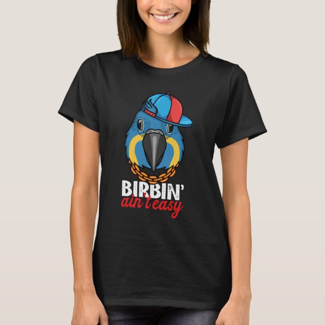 Birbing Ain't Easy Parrot I Blue throated Macaw T Shirt (Framsida)