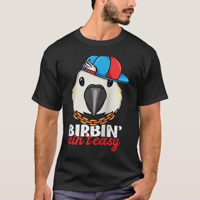 Birbing Ain't Easy Parrot I Sulphur crested Cockat T Shirt (Framsida)