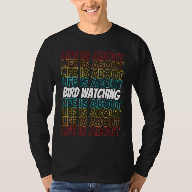 Bird Watching Hobby Life is About Bird Watching T Shirt (Framsida)