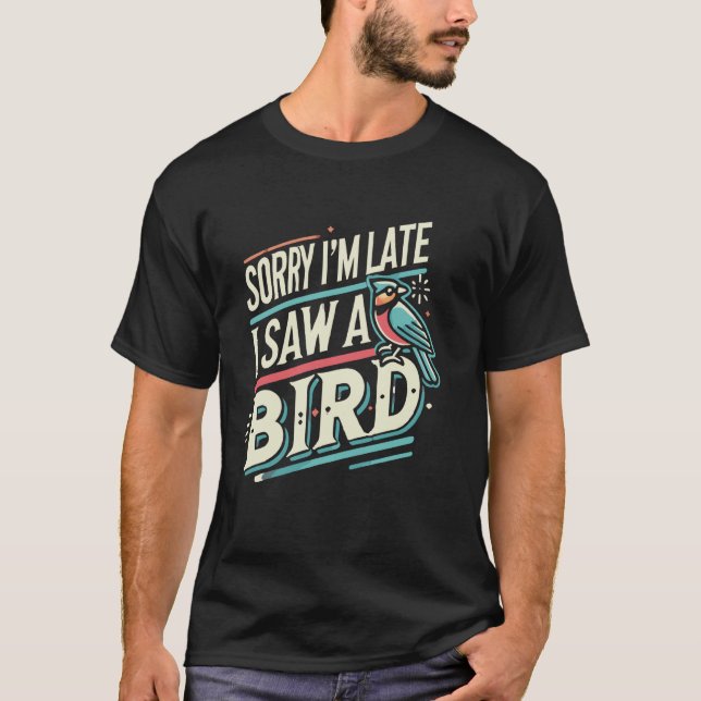 Birding Watcher Birder Förlåt att jag är sen jag s T Shirt (Framsida)
