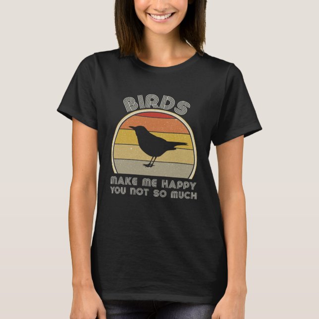 Birds Make Me Happy  Birding Watcher Ornithology T Shirt (Framsida)