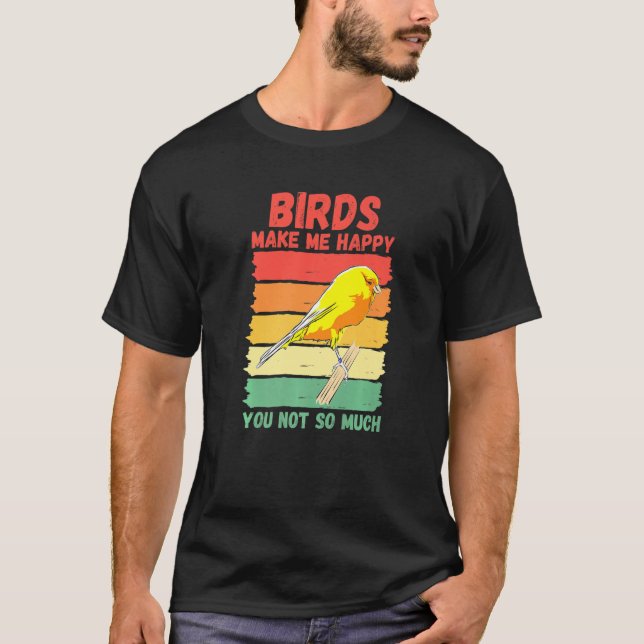 Birds Make Me Happy You Not So Much   T Shirt (Framsida)