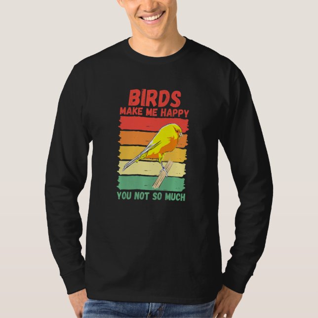 Birds Make Me Happy You Not So Much   T Shirt (Framsida)
