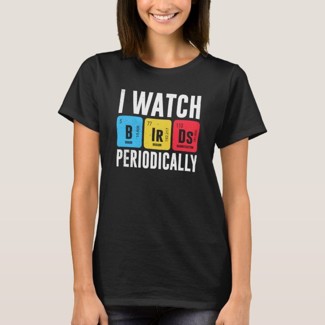 Birdwatcher I watch Birds Periodically Crazy Birde T Shirt (Framsida)