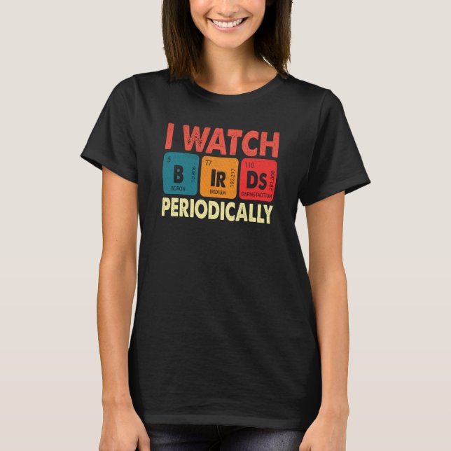 Birdwatcher I watch Birds Periodically Crazy Birde T Shirt (Framsida)