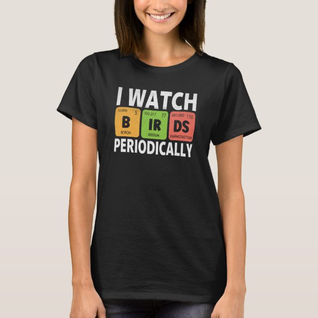 Birdwatcher I watch Birds Periodically Crazy Birde T Shirt (Framsida)