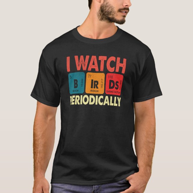 Birdwatcher I watch Birds Periodically Crazy Birde T Shirt (Framsida)