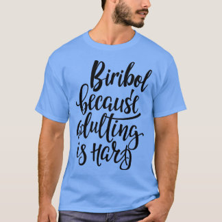 Biribol eftersom vuxna är hårda 1 t shirt
