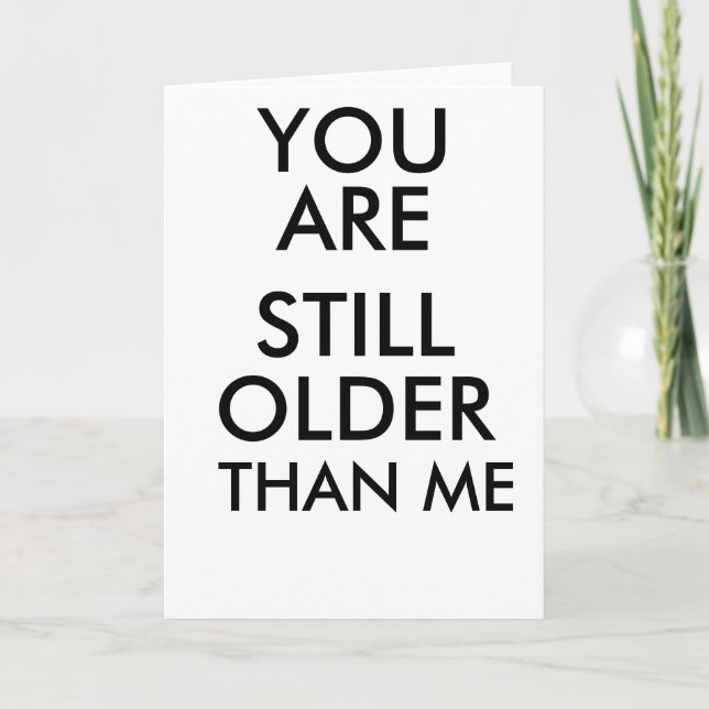 BIRTHDAY FUNNY CARD DU ÄR FORTFARANDE ÄLDRE ÄN JAG KORT (Framsida)