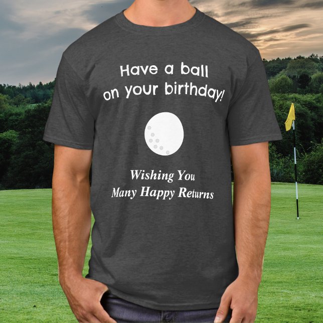 Birthday Golf Tee Pun Golfer Humor Funny T-Shirt (A cool t-shirt for a golfer on their birthday, with golf ball picture and birthday wishes)