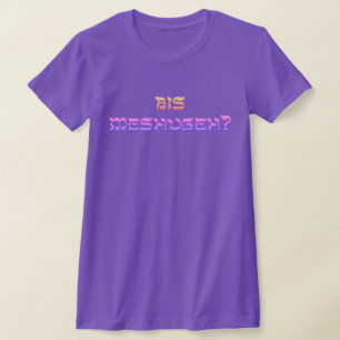 Bis Meshugeh? T Shirt