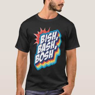 Bish Bash Bosh T Shirt