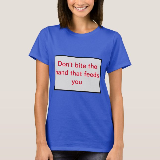 Bita inte handen som matar dig. t shirt (Framsida)