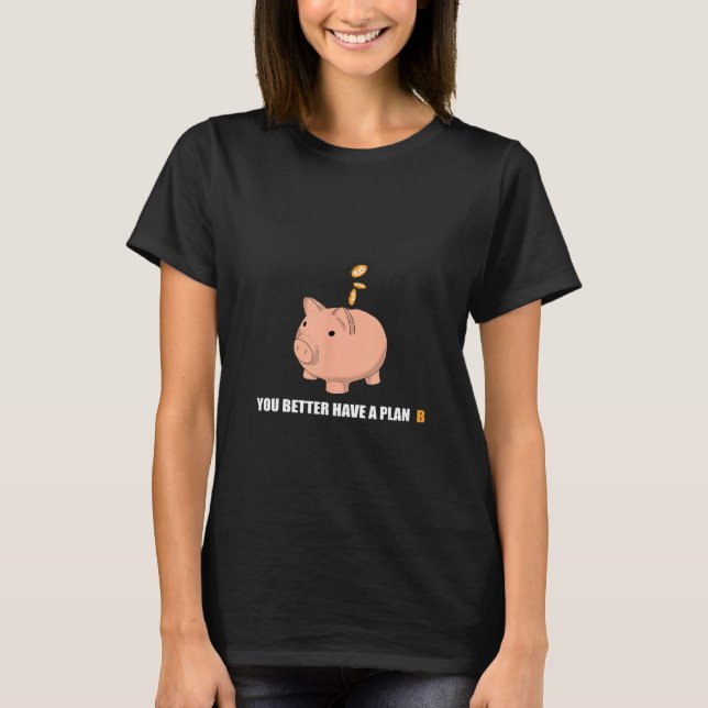 Bitcoin Piggy Bank You Better Have a Plan B Crypto T Shirt (Framsida)