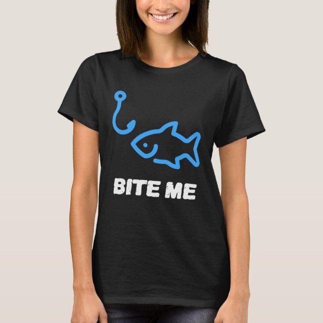 Bite Me Fishing Hook  For Any Fishing King T Shirt (Framsida)