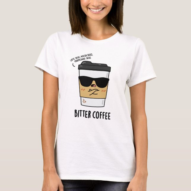 Bitter Coffee Funny Drink Pun T Shirt (Framsida)