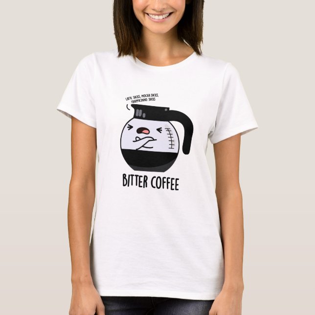 Bitter Coffee Funny Food Pun T Shirt (Framsida)