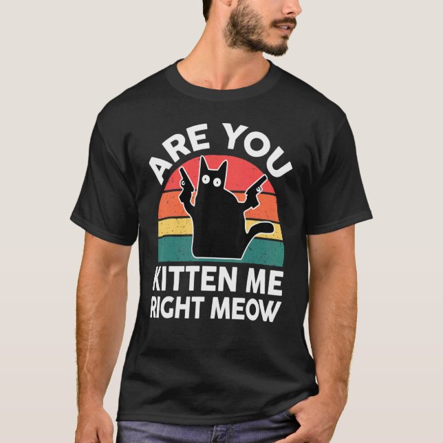 Black Ca Are You Kitten Me Right Meow Cute Cat T Shirt (Framsida)