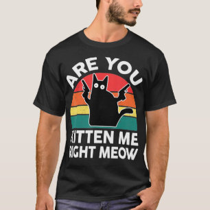 Black Cat, är du Kitten mig Höger Meow Cute Älskar T Shirt