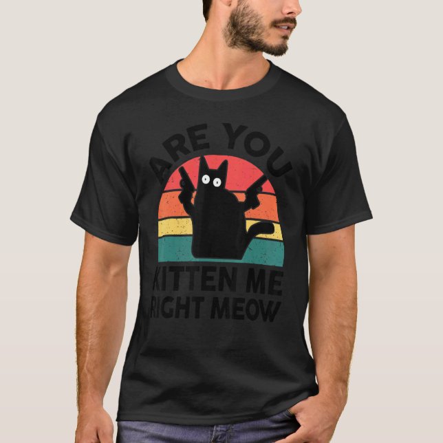 Black Cat Are You Kitten Me Right Meow Kitten T Shirt (Framsida)