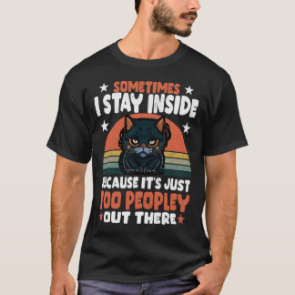 Black Cat Sometimes I Stay Inside Because It_s Too T Shirt