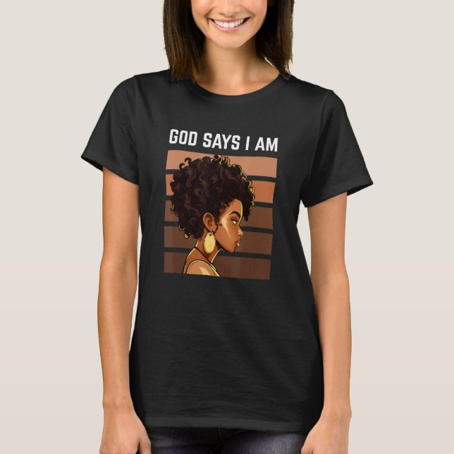 Black Girl God Says I Am Black Melanin History Mon T Shirt (Framsida)
