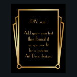 Black Guld Art Deco Anpassningsbar DIY Bröllop Sig Poster<br><div class="desc">Den här designen innehåller ett slimmat Art Deco-teckensnitt som lagts till i en mall fält för att du ska kunna redigera som du vill. Koordinerande ramformuleringar lades till i varje hörn. Alla dessa bilder utsmyckades med faux guld. Kompletterande typsnitt och färg användes för platshållaren fält som du ska redigera när...</div>