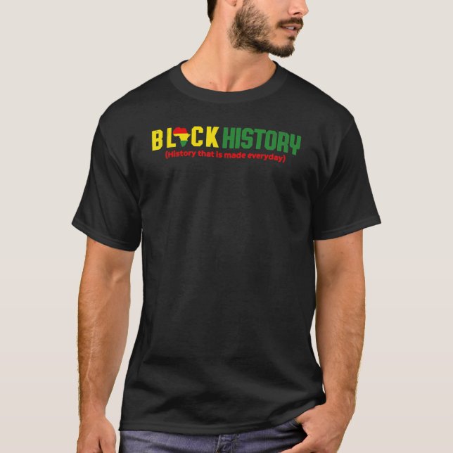 Black History History that is made everyday T Shirt (Framsida)