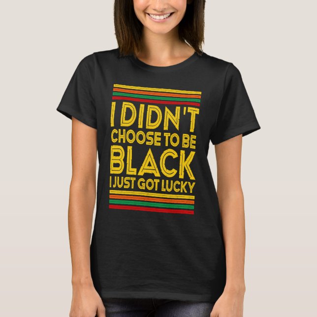 Black History I Didn't Choose To Be Black I Just G T Shirt (Framsida)