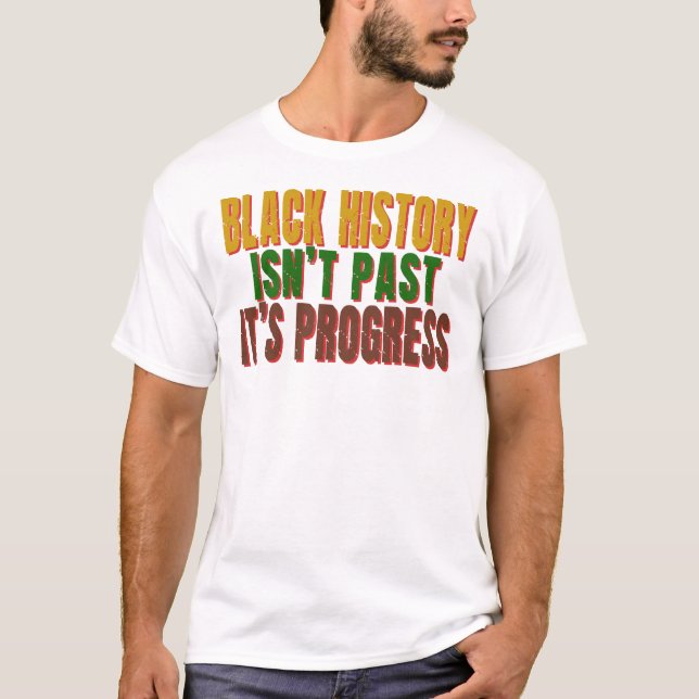 Black History Isn’t Past It’s Progress T Shirt (Framsida)