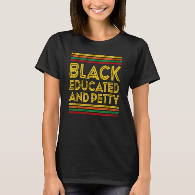 Black History Month Black Educated And Petty T Shirt (Framsida)