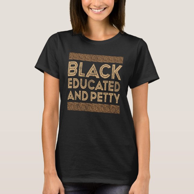 Black History Month Black Educated And Petty T Shirt (Framsida)
