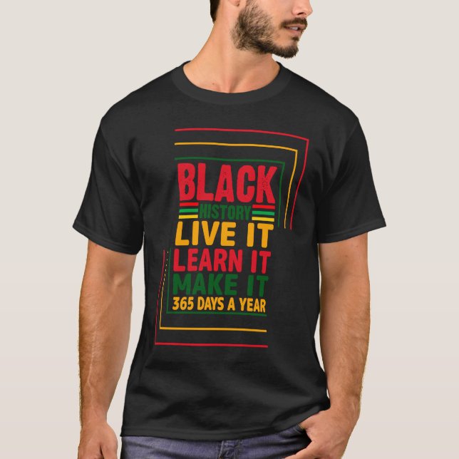 Black History Month Live It Learn It Make It 365 D T Shirt (Framsida)