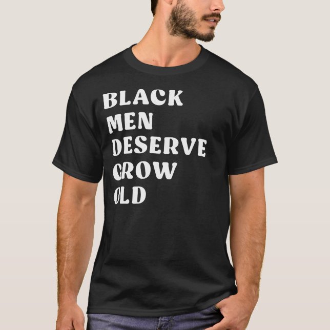 Black Men Deserve To Grow Old 1 T Shirt (Framsida)