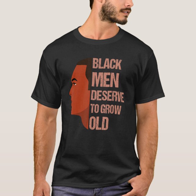 Black Men Deserve To Grow Old - Black History Mont T Shirt (Framsida)